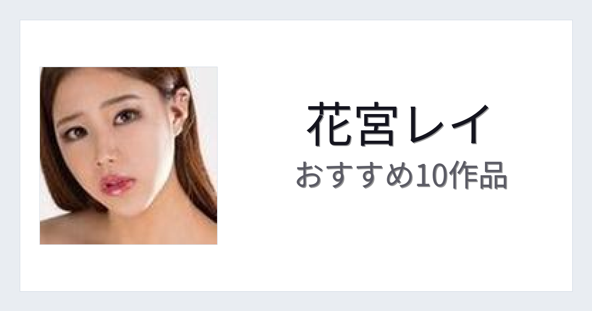 【2026年版】花宮レイおすすめ作品10選｜魅力・プロフィールまとめ