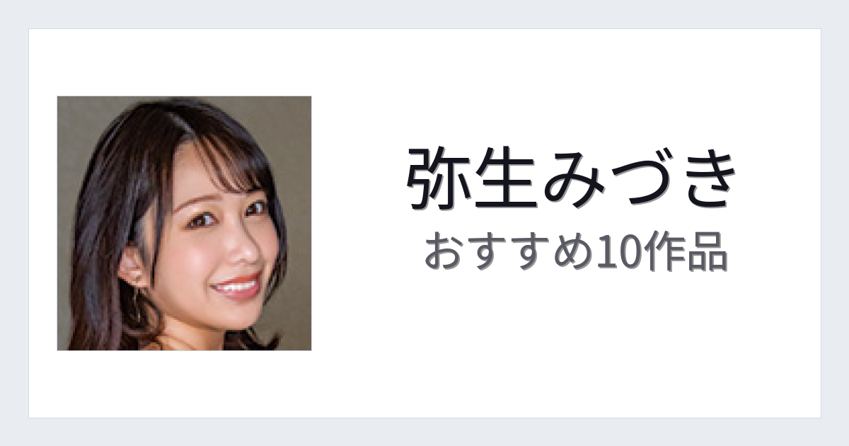 【2026年版】弥生みづきおすすめ作品10選｜魅力・プロフィールまとめ
