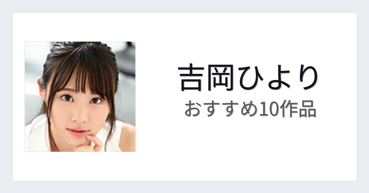 【2026年版】吉岡ひよりおすすめ作品10選｜魅力・プロフィールまとめ