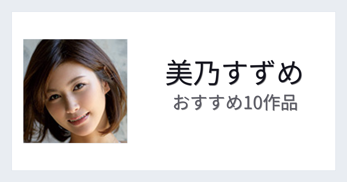 【2026年版】美乃すずめおすすめ作品10選｜魅力・プロフィールまとめ