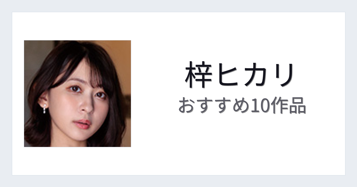 【2026年版】梓ヒカリおすすめ作品10選｜魅力・プロフィールまとめ