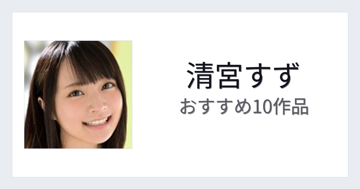 【2026年版】清宮すずおすすめ作品10選｜魅力・プロフィールまとめ