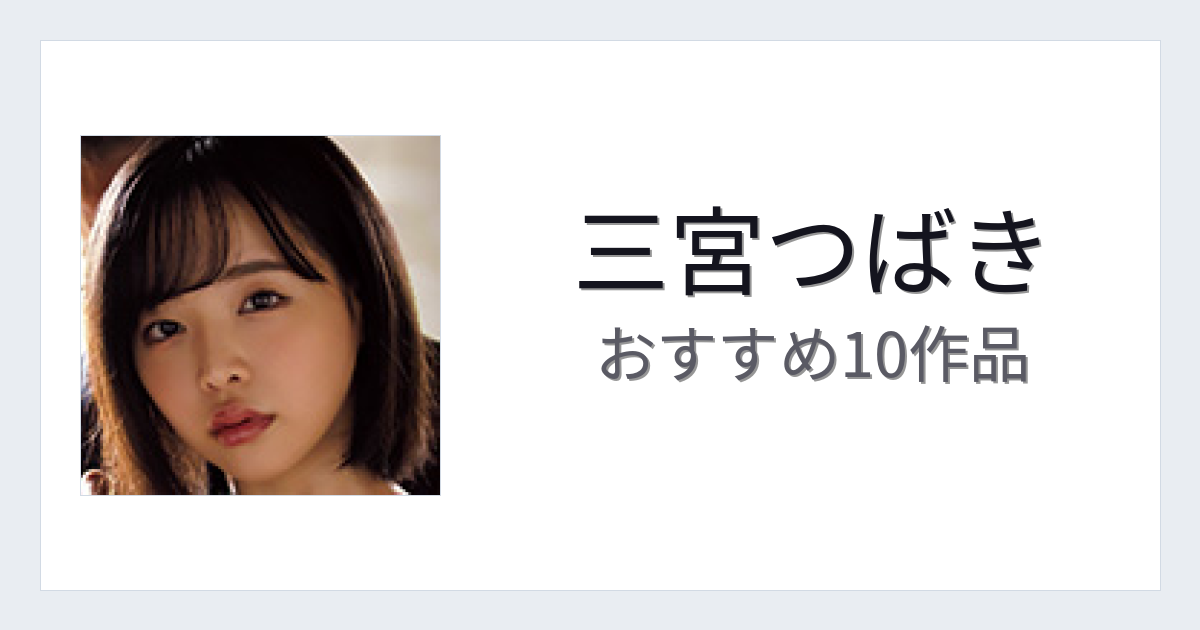 【2026年版】三宮つばきおすすめ作品10選｜魅力・プロフィールまとめ