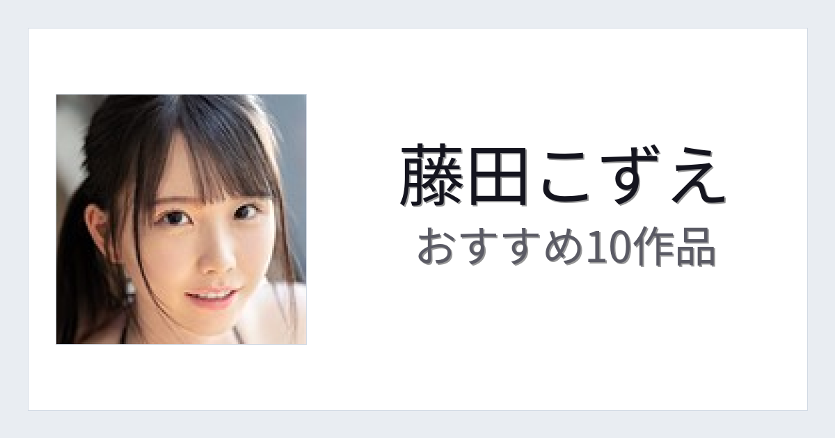 【2026年版】藤田こずえおすすめ作品10選｜魅力・プロフィールまとめ