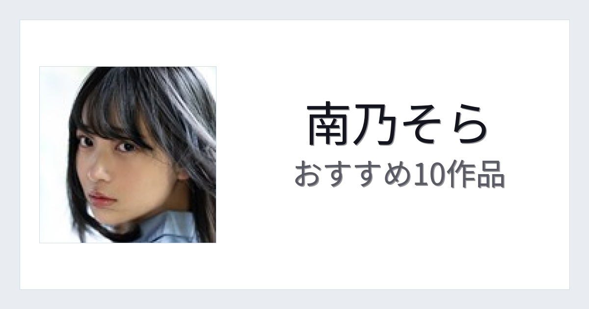 【2026年版】南乃そらおすすめ作品10選｜魅力・プロフィールまとめ