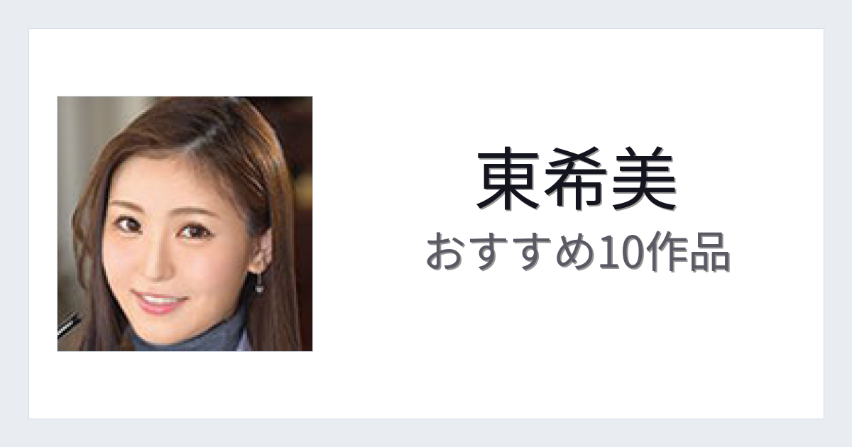【2026年版】東希美おすすめ作品10選｜魅力・プロフィールまとめ