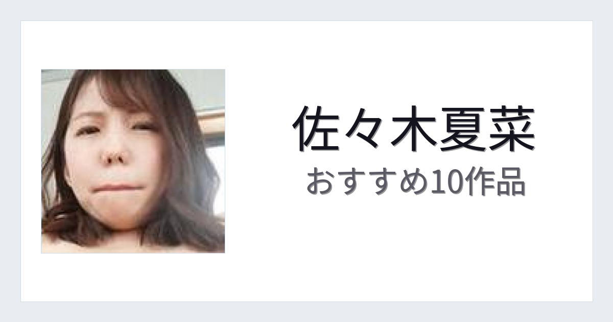 【2026年版】佐々木夏菜おすすめ作品10選｜魅力・プロフィールまとめ