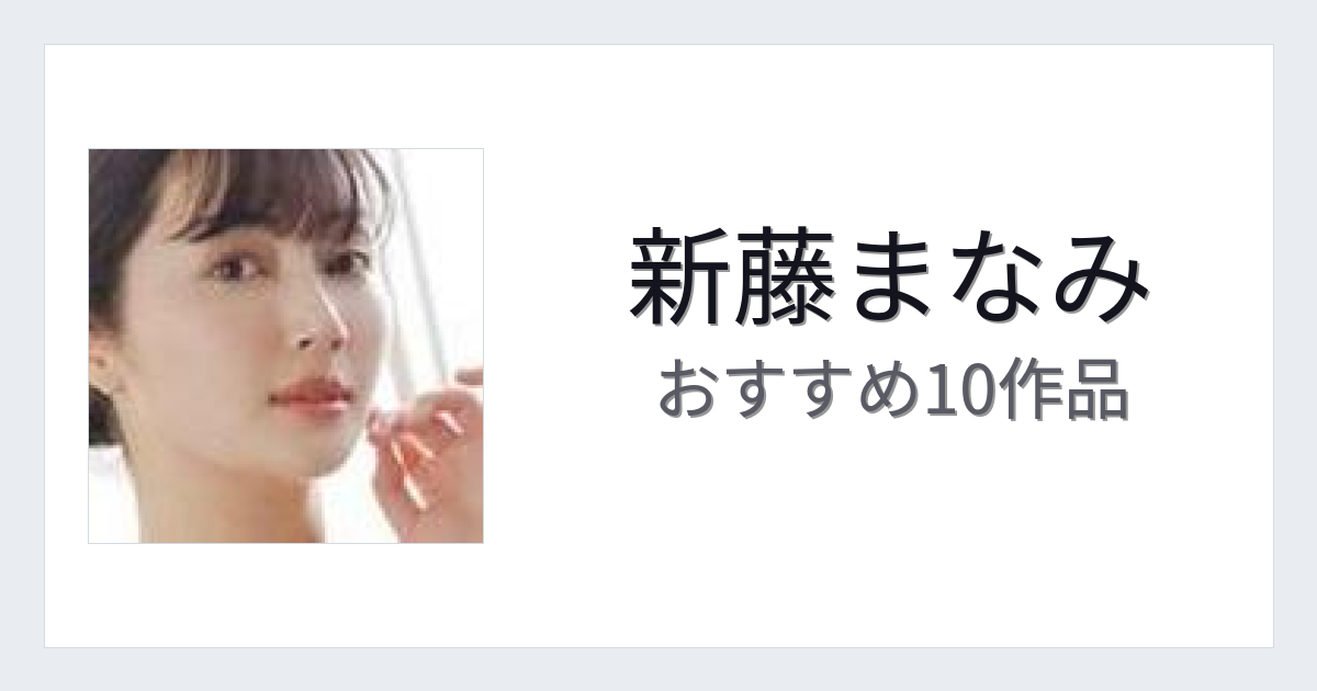 【2026年版】新藤まなみおすすめ作品10選｜魅力・プロフィールまとめ