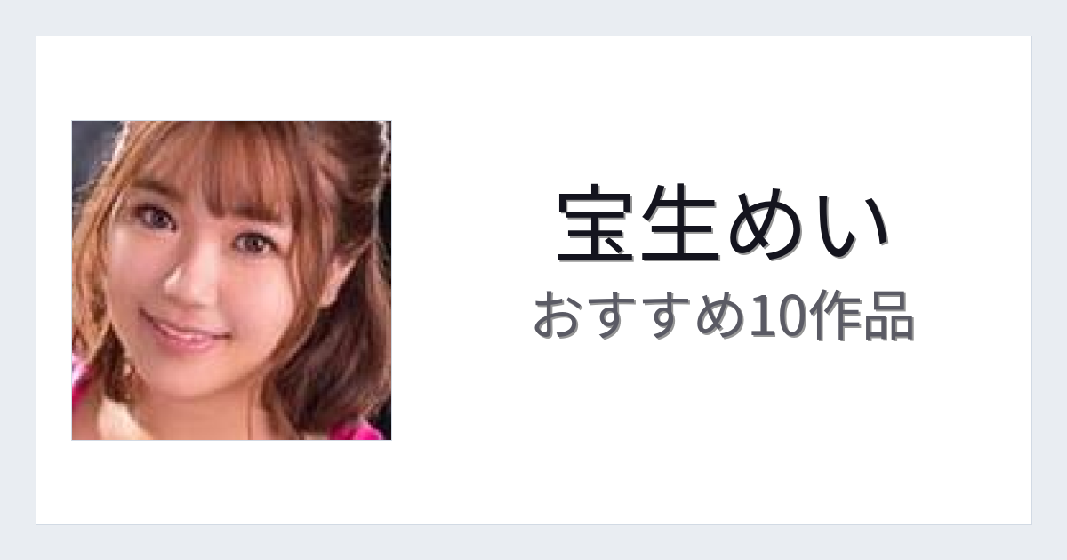 【2026年版】宝生めいおすすめ作品10選｜魅力・プロフィールまとめ