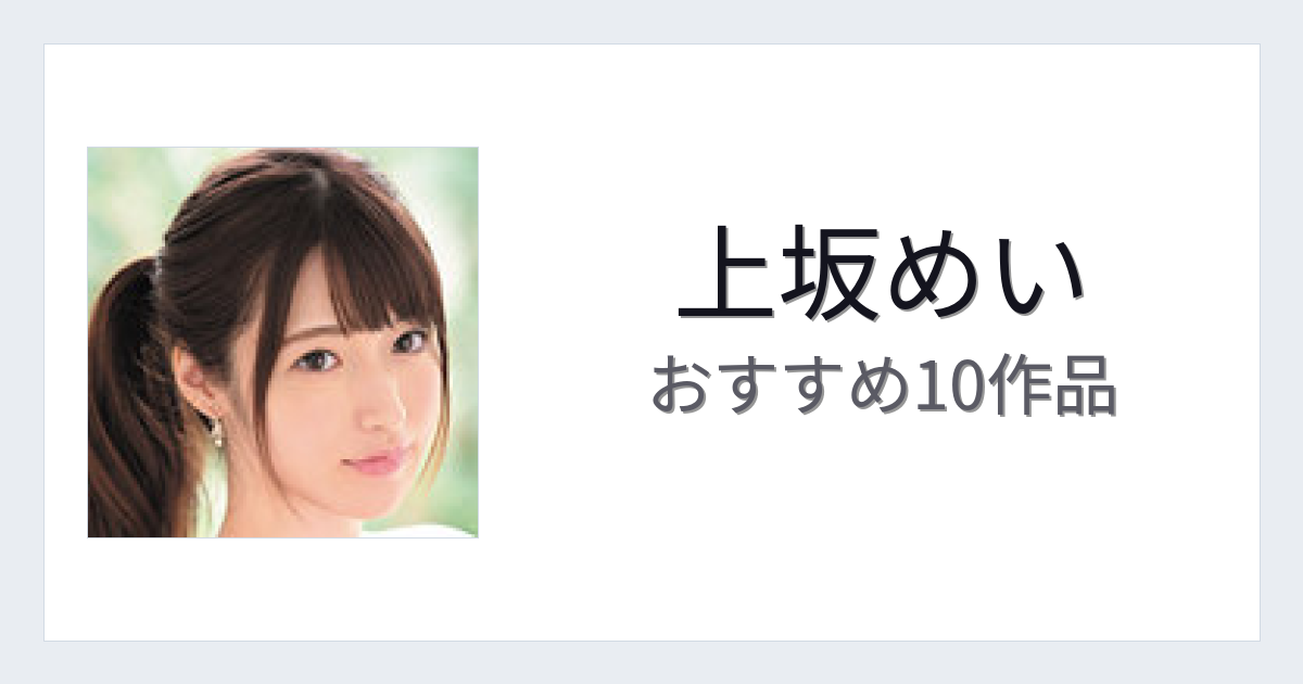 【2026年版】上坂めいおすすめ作品10選｜魅力・プロフィールまとめ