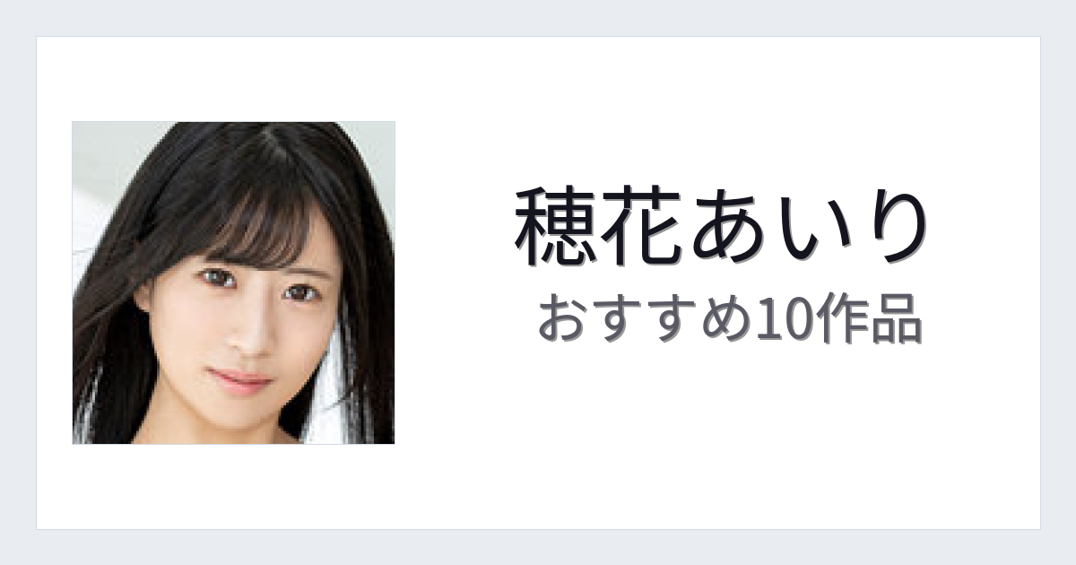 【2026年版】穂花あいりおすすめ作品10選｜魅力・プロフィールまとめ