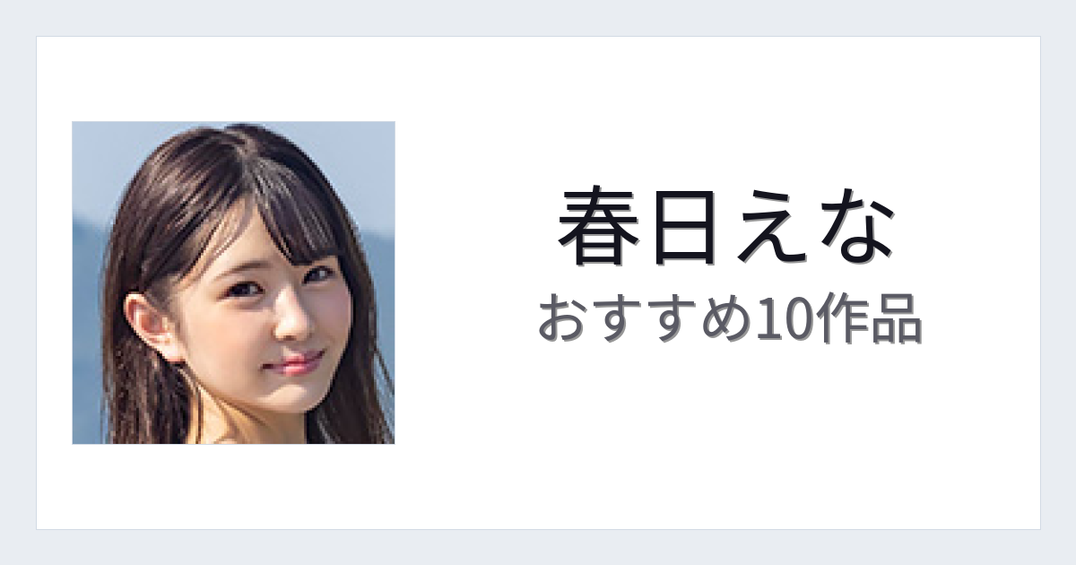 【2026年版】春日えなおすすめ作品10選｜魅力・プロフィールまとめ
