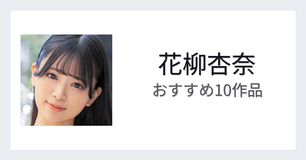 【2026年版】花柳杏奈おすすめ作品10選｜魅力・プロフィールまとめ