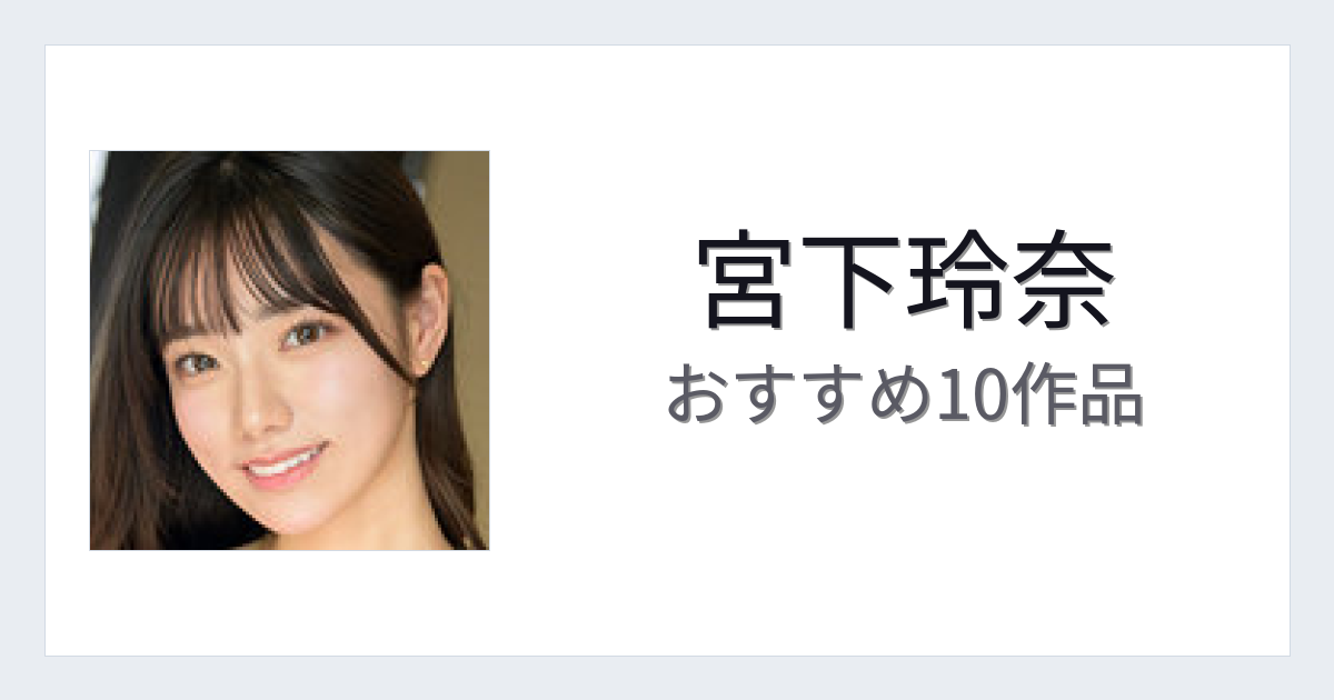 【2026年版】宮下玲奈おすすめ作品10選｜魅力・プロフィールまとめ