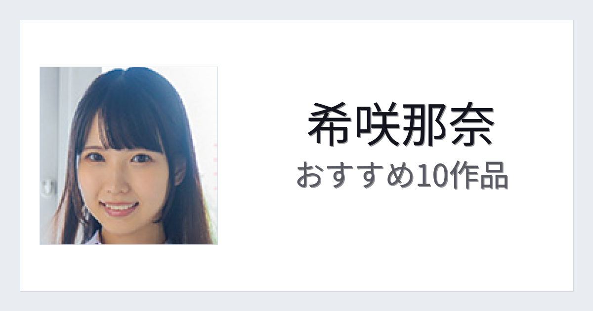 【2026年版】希咲那奈おすすめ作品10選｜魅力・プロフィールまとめ