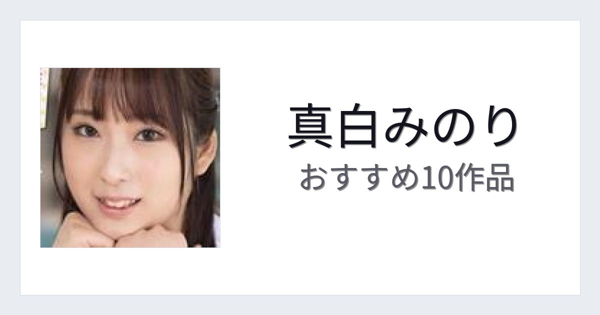 【2026年版】真白みのりおすすめ作品10選｜魅力・プロフィールまとめ