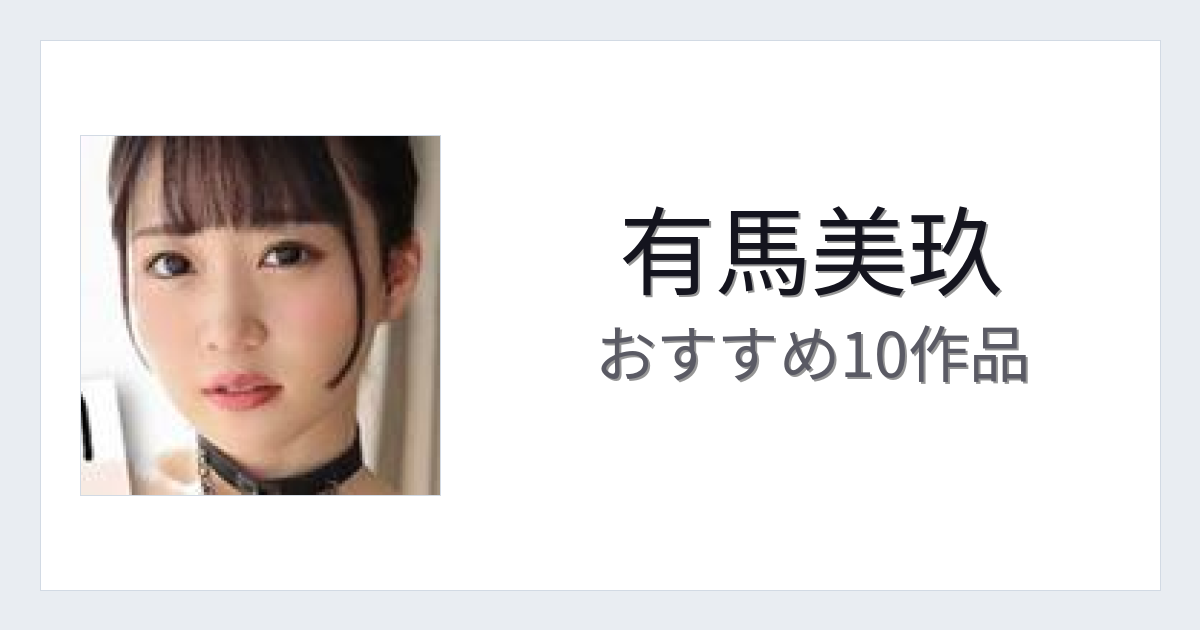 【2026年版】有馬美玖おすすめ作品10選｜魅力・プロフィールまとめ