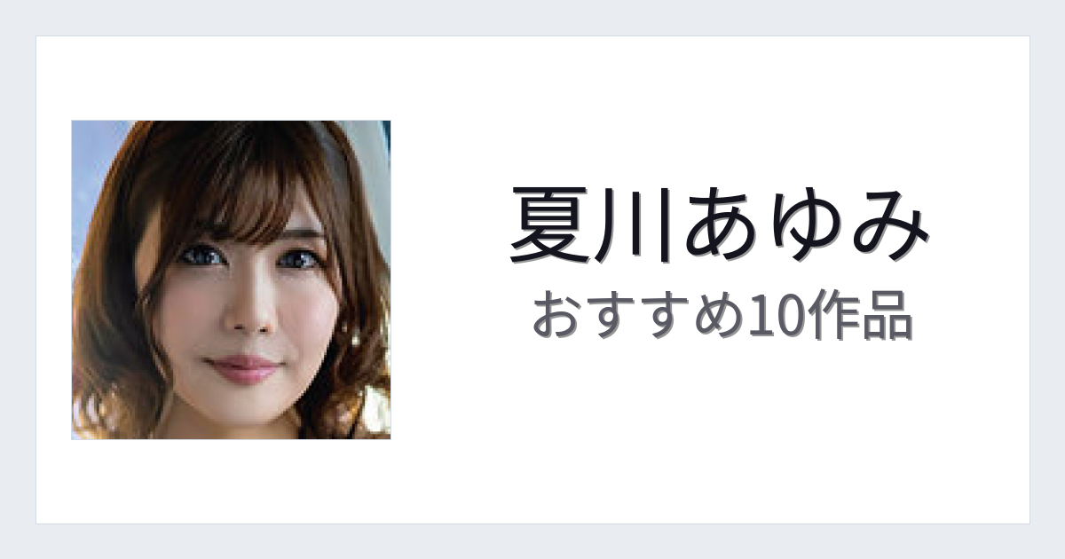【2026年版】夏川あゆみおすすめ作品10選｜魅力・プロフィールまとめ