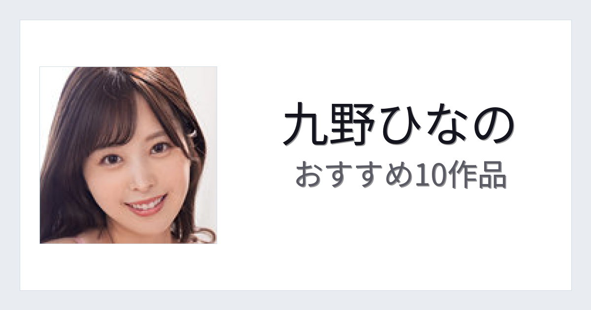 【2026年版】九野ひなのおすすめ作品10選｜魅力・プロフィールまとめ