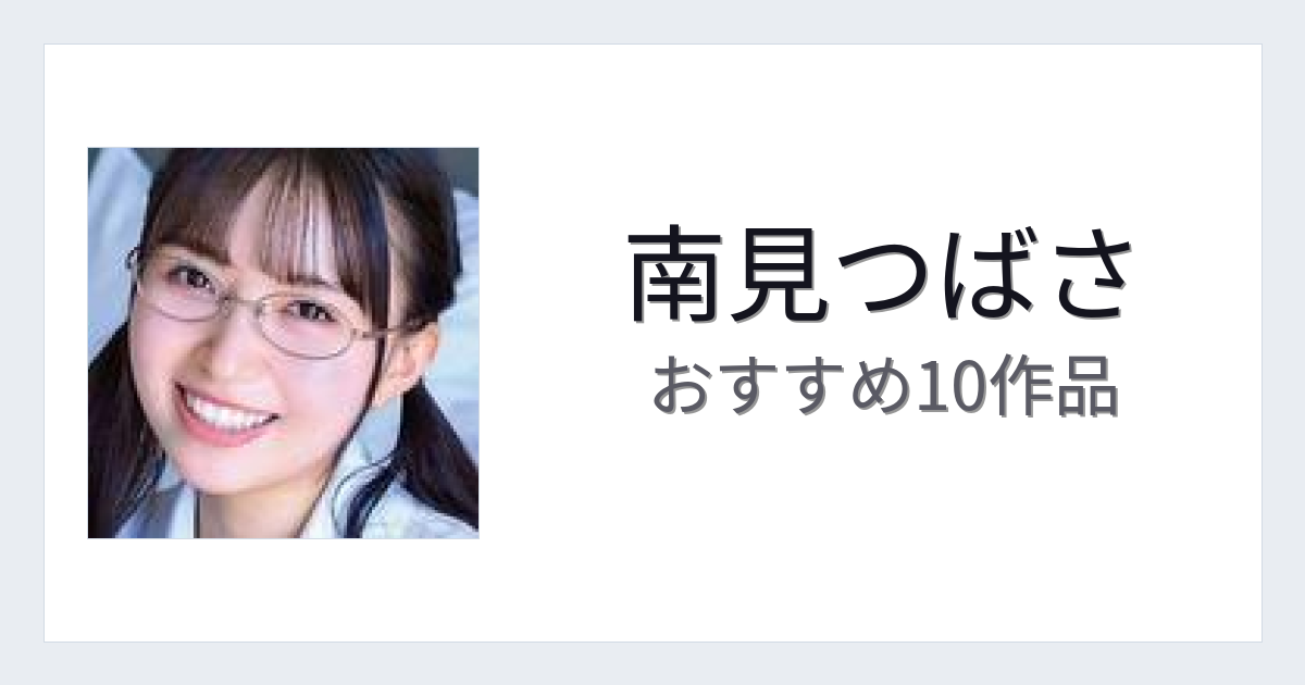 【2026年版】南見つばさおすすめ作品10選｜魅力・プロフィールまとめ