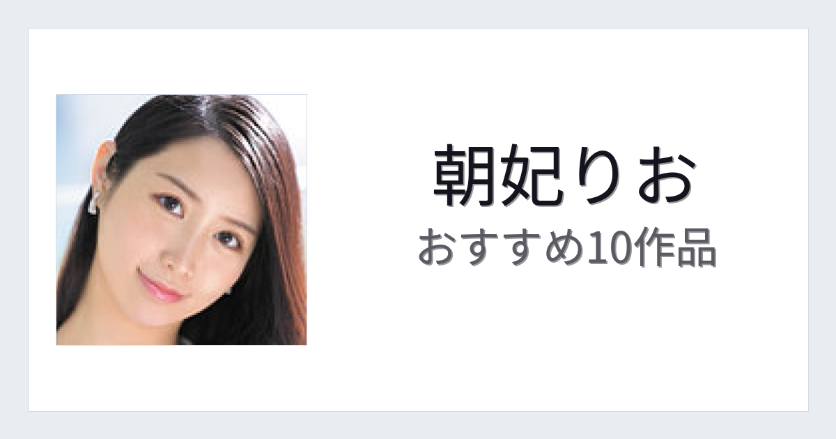 【2026年版】朝妃りおおすすめ作品10選｜魅力・プロフィールまとめ