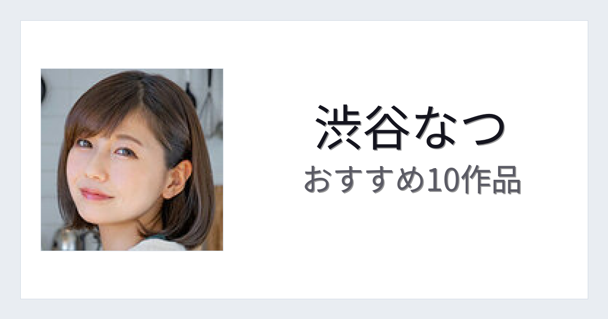 【2026年版】渋谷なつおすすめ作品10選｜魅力・プロフィールまとめ