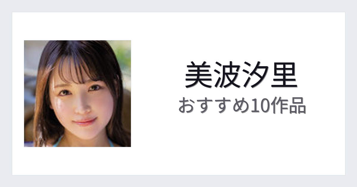 【2026年版】美波汐里おすすめ作品10選｜魅力・プロフィールまとめ