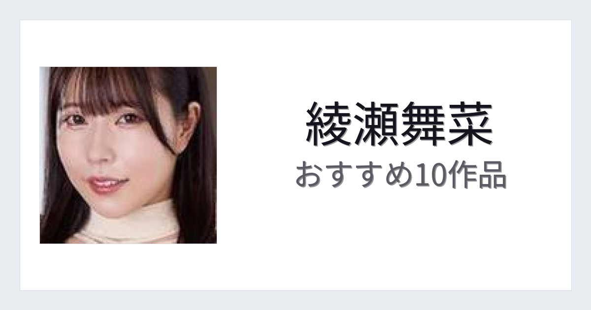 【2026年版】綾瀬舞菜おすすめ作品10選｜魅力・プロフィールまとめ