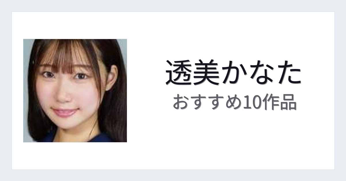 【2026年版】透美かなたおすすめ作品10選｜魅力・プロフィールまとめ