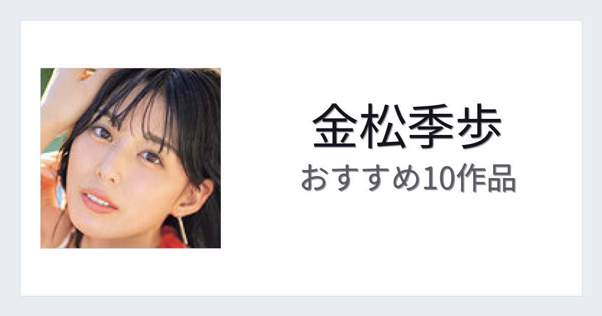 【2026年版】金松季歩おすすめ作品10選｜魅力・プロフィールまとめ