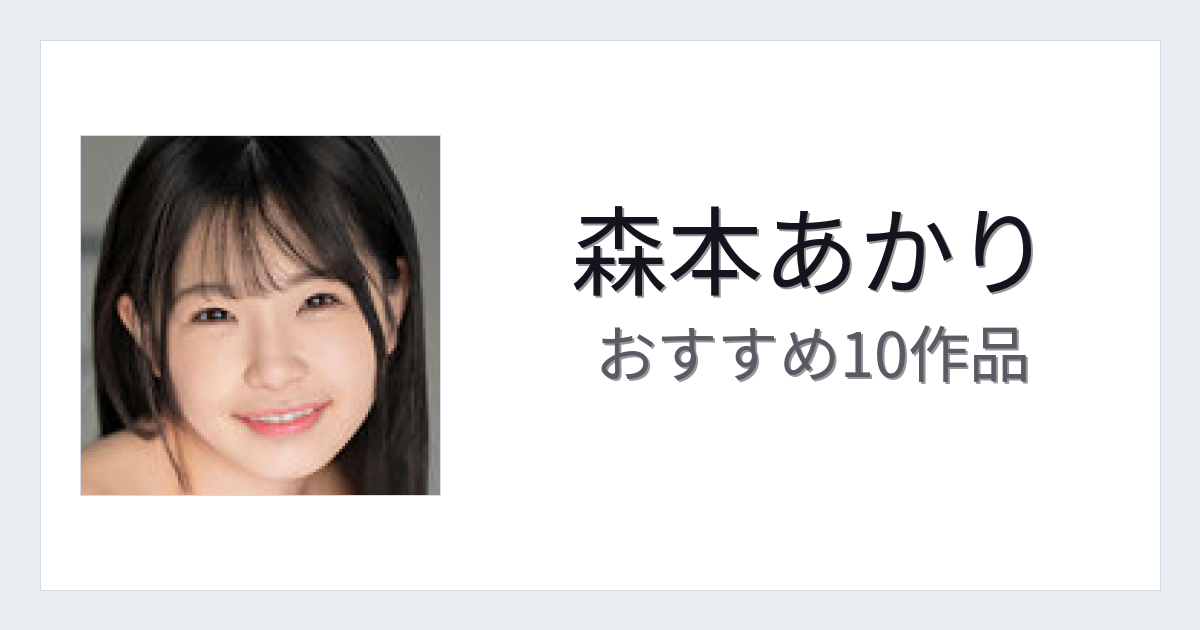 【2026年版】森本あかりおすすめ作品10選｜魅力・プロフィールまとめ
