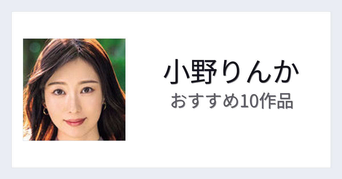 【2026年版】小野りんかおすすめ作品10選｜魅力・プロフィールまとめ