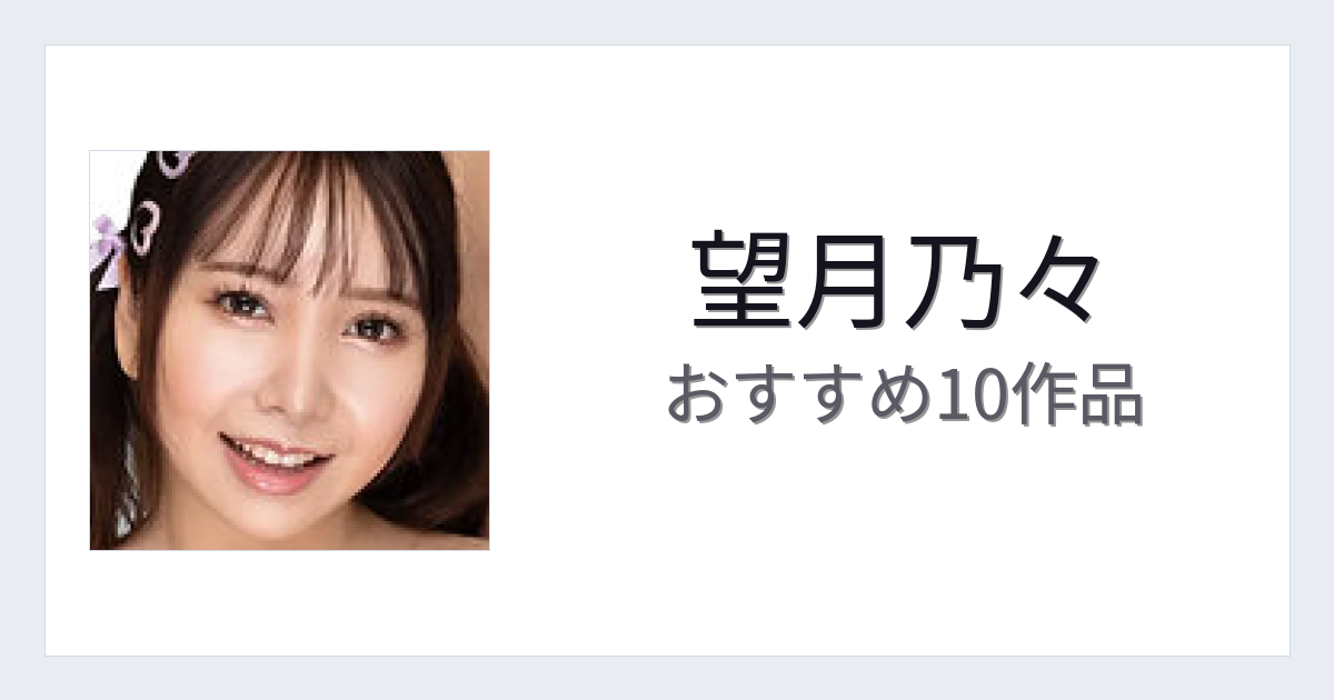 【2026年版】望月乃々おすすめ作品10選｜魅力・プロフィールまとめ