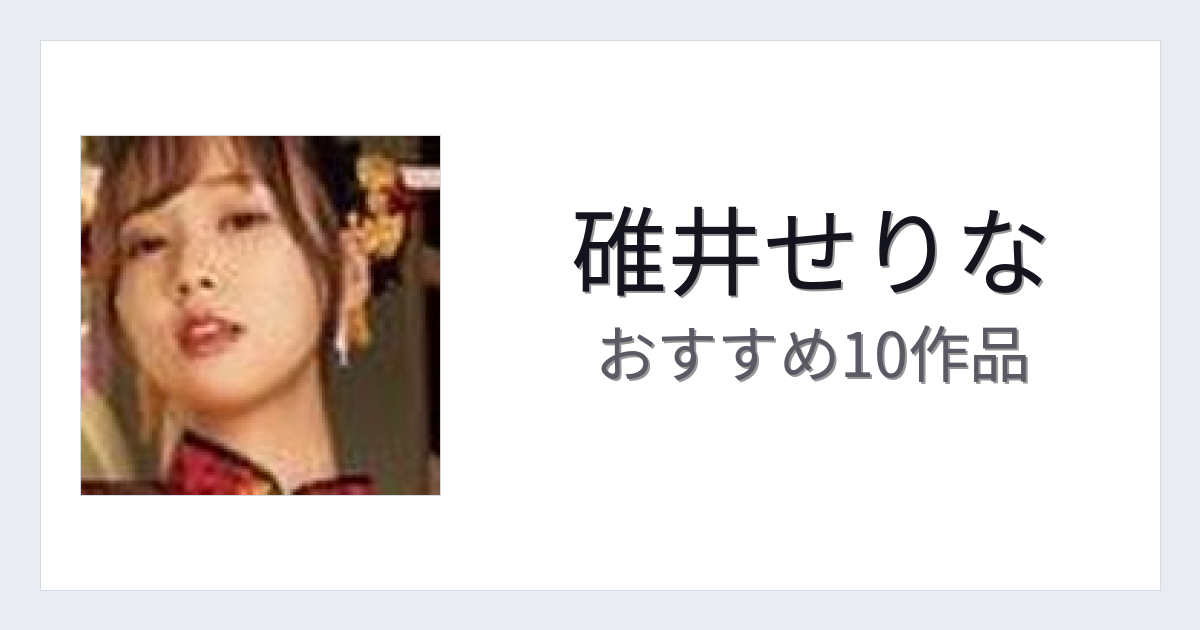 【2026年版】碓井せりなおすすめ作品10選｜魅力・プロフィールまとめ