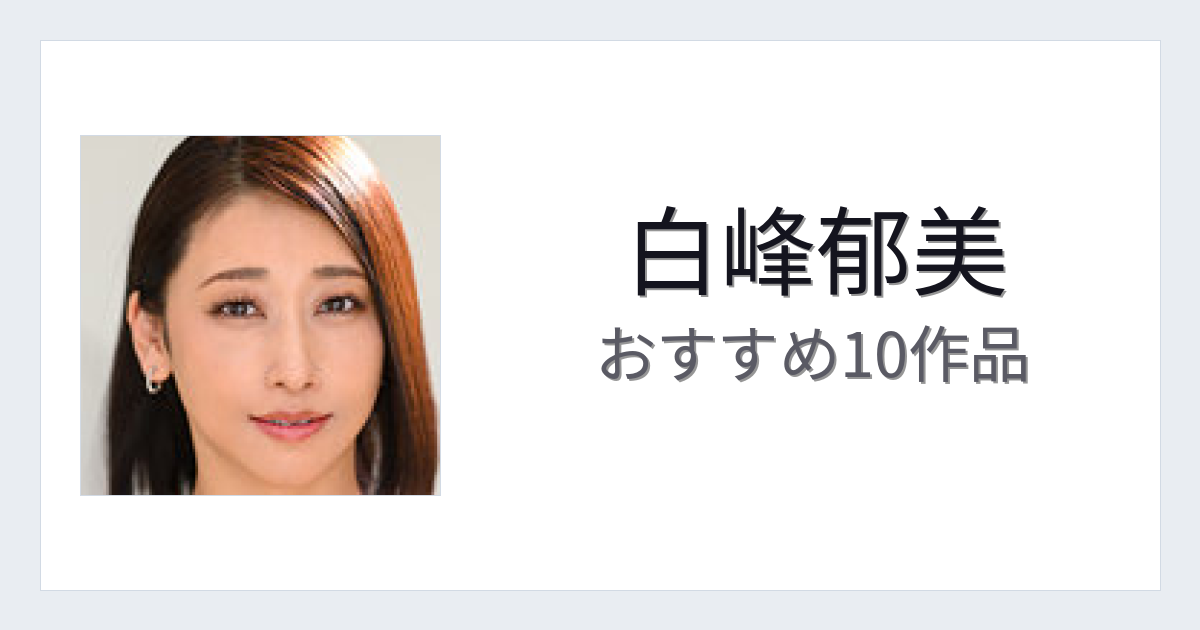 【2026年版】白峰郁美おすすめ作品10選｜魅力・プロフィールまとめ