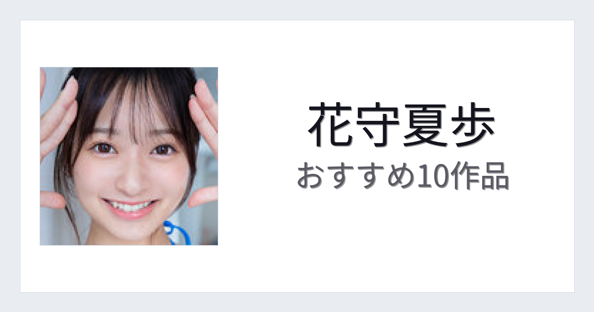 【2026年版】花守夏歩おすすめ作品10選｜魅力・プロフィールまとめ