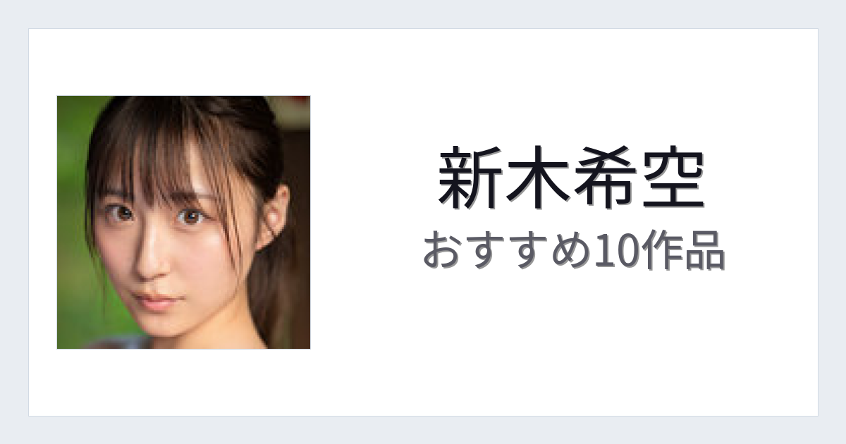 【2026年版】新木希空おすすめ作品10選｜魅力・プロフィールまとめ