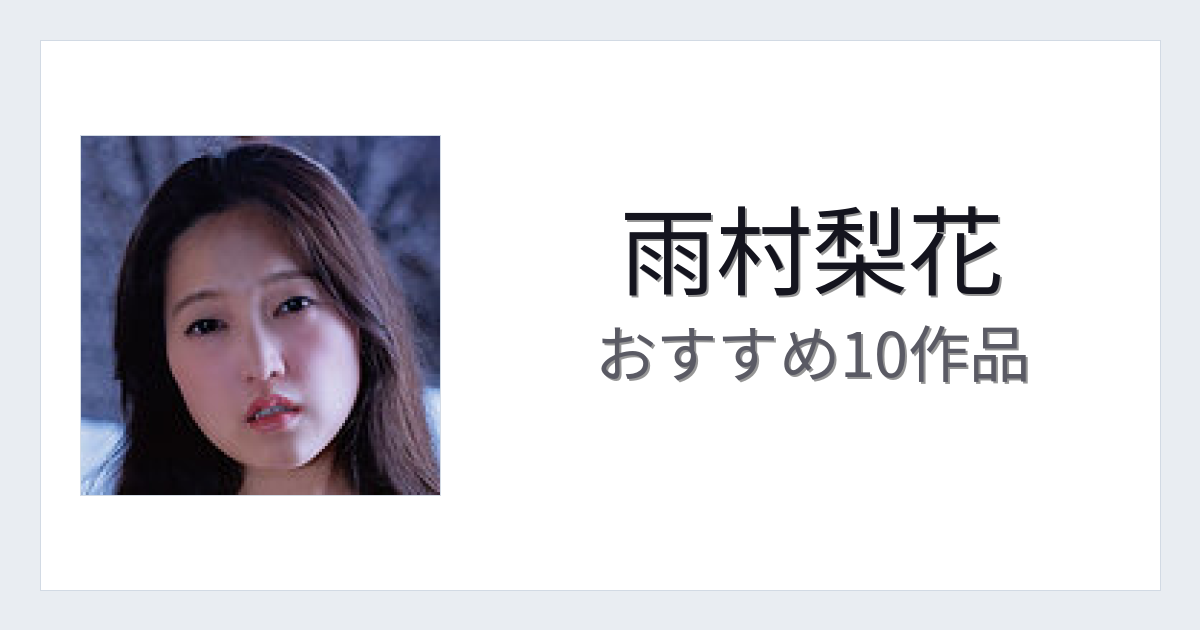 【2026年版】雨村梨花おすすめ作品10選｜魅力・プロフィールまとめ