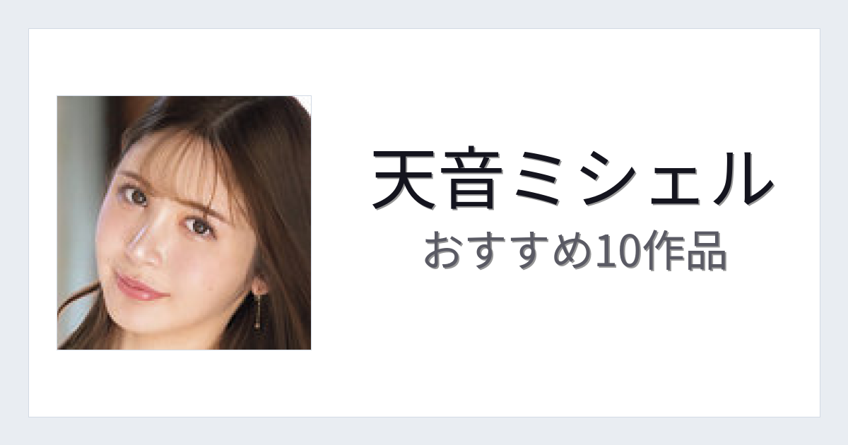 【2026年版】天音ミシェルおすすめ作品10選｜魅力・プロフィールまとめ