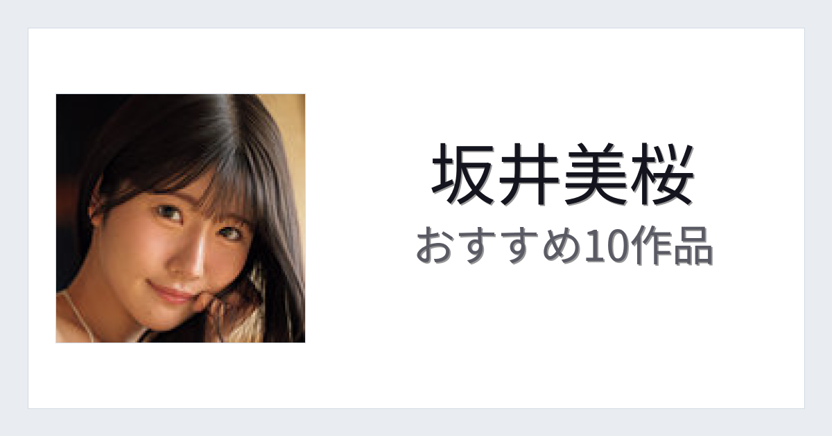 【2026年版】坂井美桜おすすめ作品10選｜魅力・プロフィールまとめ