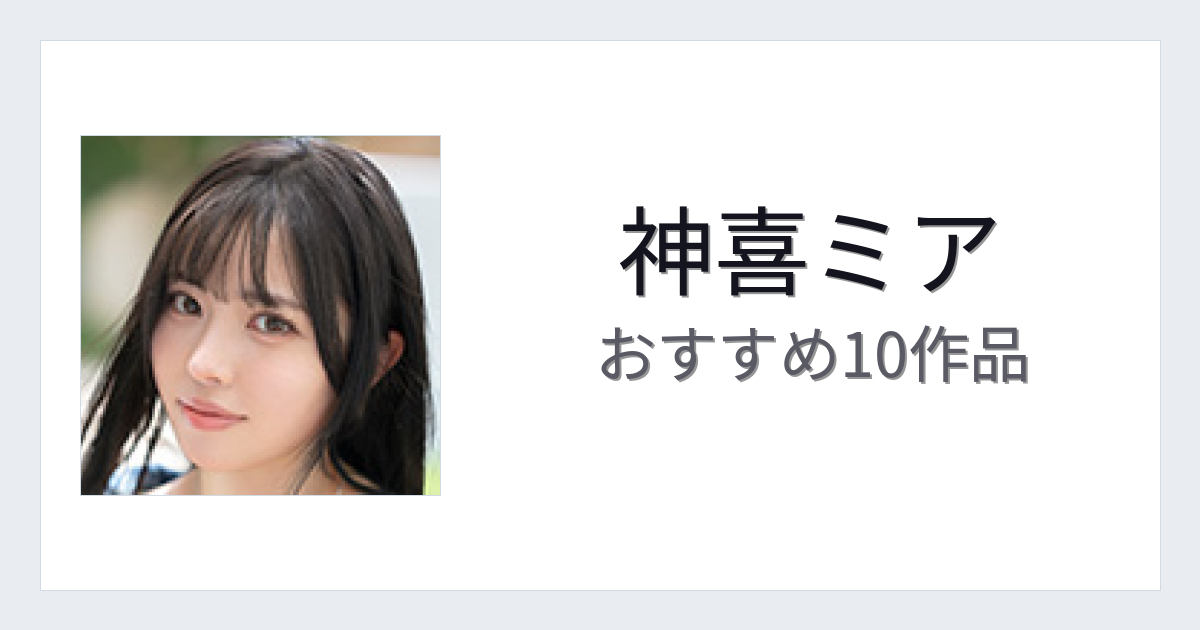 【2026年版】神喜ミアおすすめ作品10選｜魅力・プロフィールまとめ