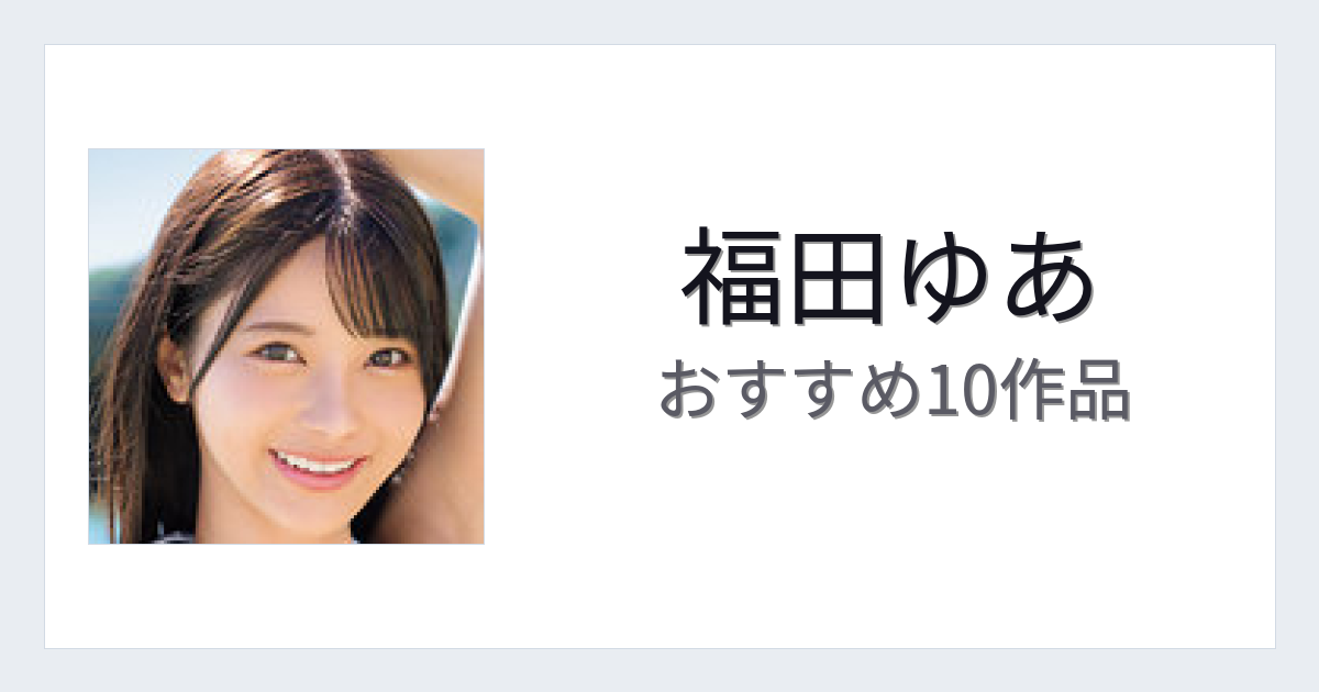 【2026年版】福田ゆあおすすめ作品10選｜魅力・プロフィールまとめ