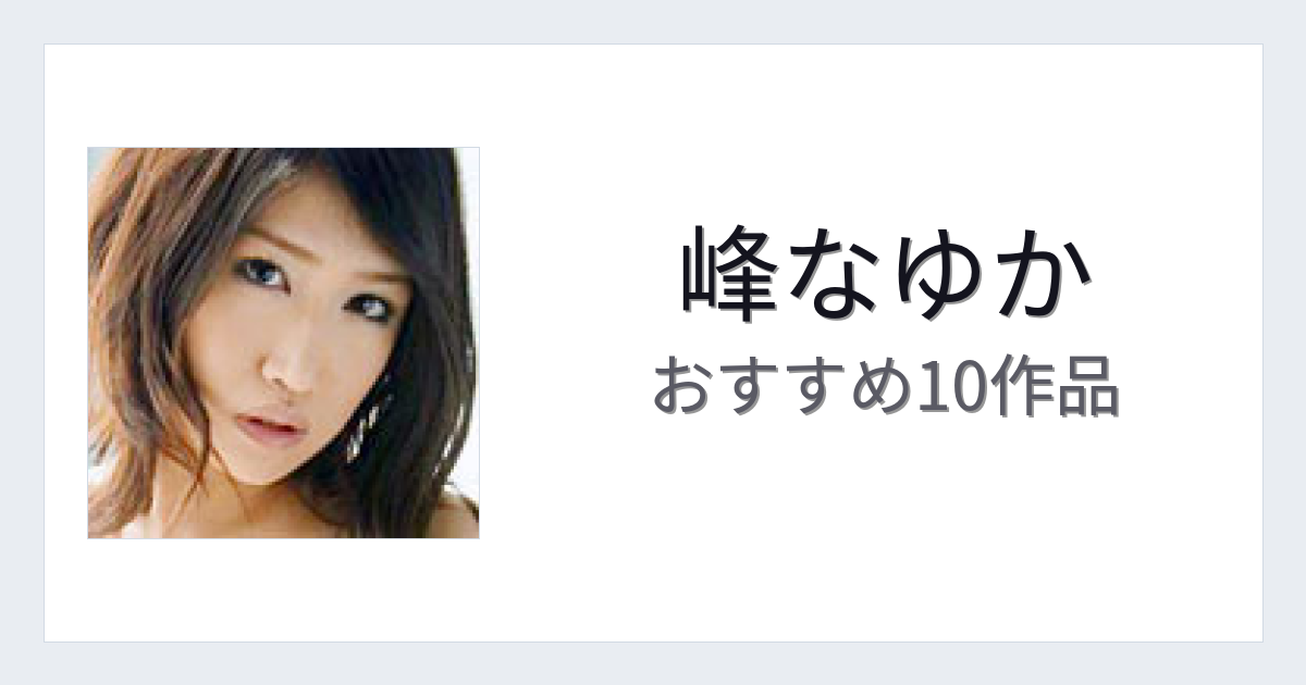 【2026年版】峰なゆかおすすめ作品10選｜魅力・プロフィールまとめ