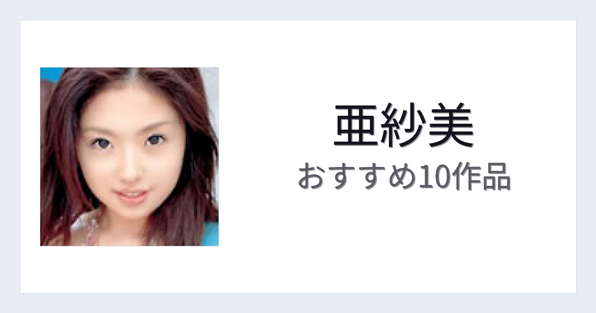 【2026年版】亜紗美おすすめ作品10選｜魅力・プロフィールまとめ