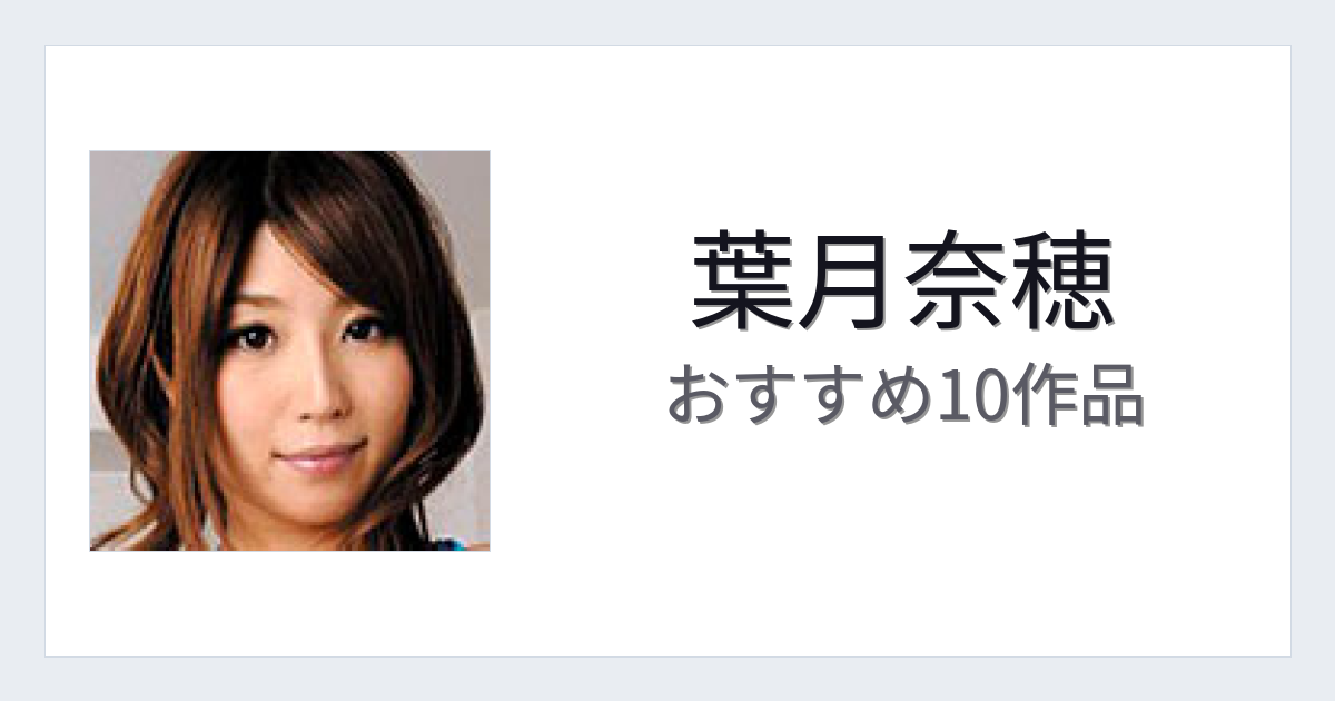 【2026年版】葉月奈穂おすすめ作品10選｜魅力・プロフィールまとめ