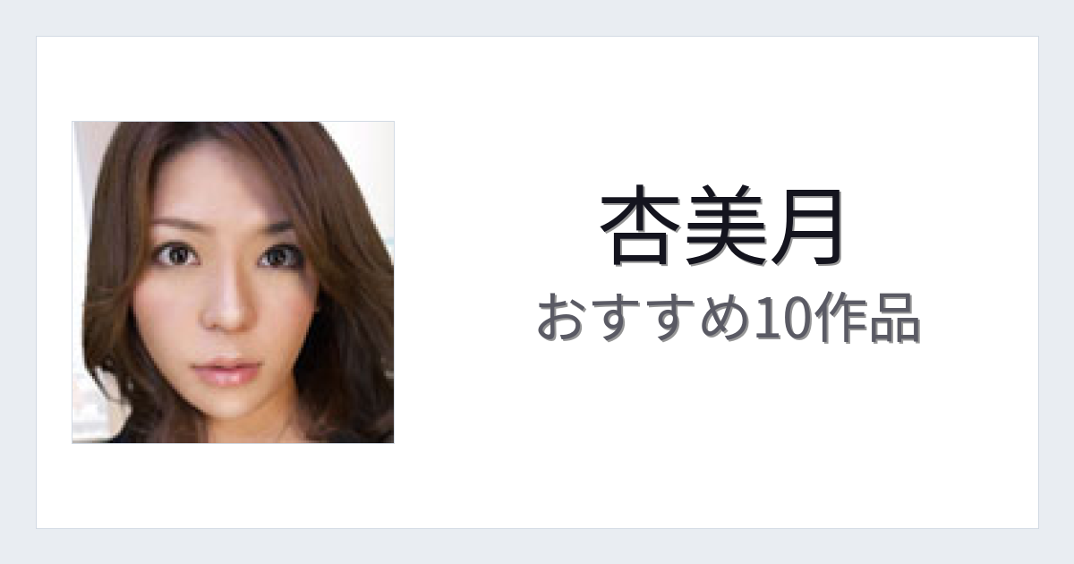 【2026年版】杏美月おすすめ作品10選｜魅力・プロフィールまとめ