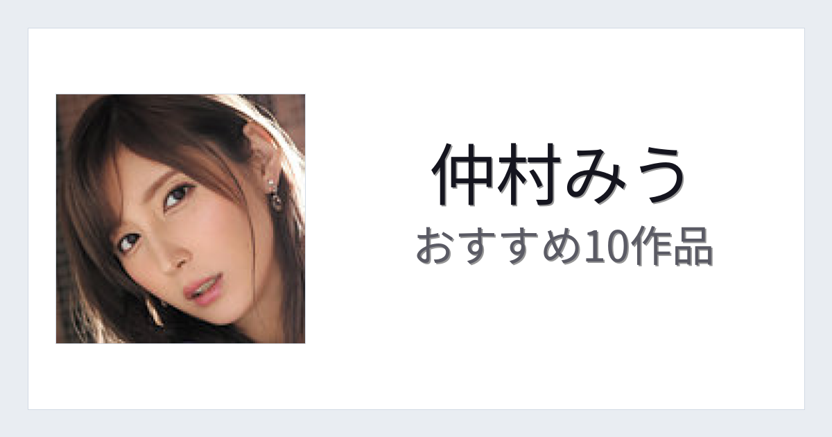 【2026年版】仲村みうおすすめ作品10選｜魅力・プロフィールまとめ