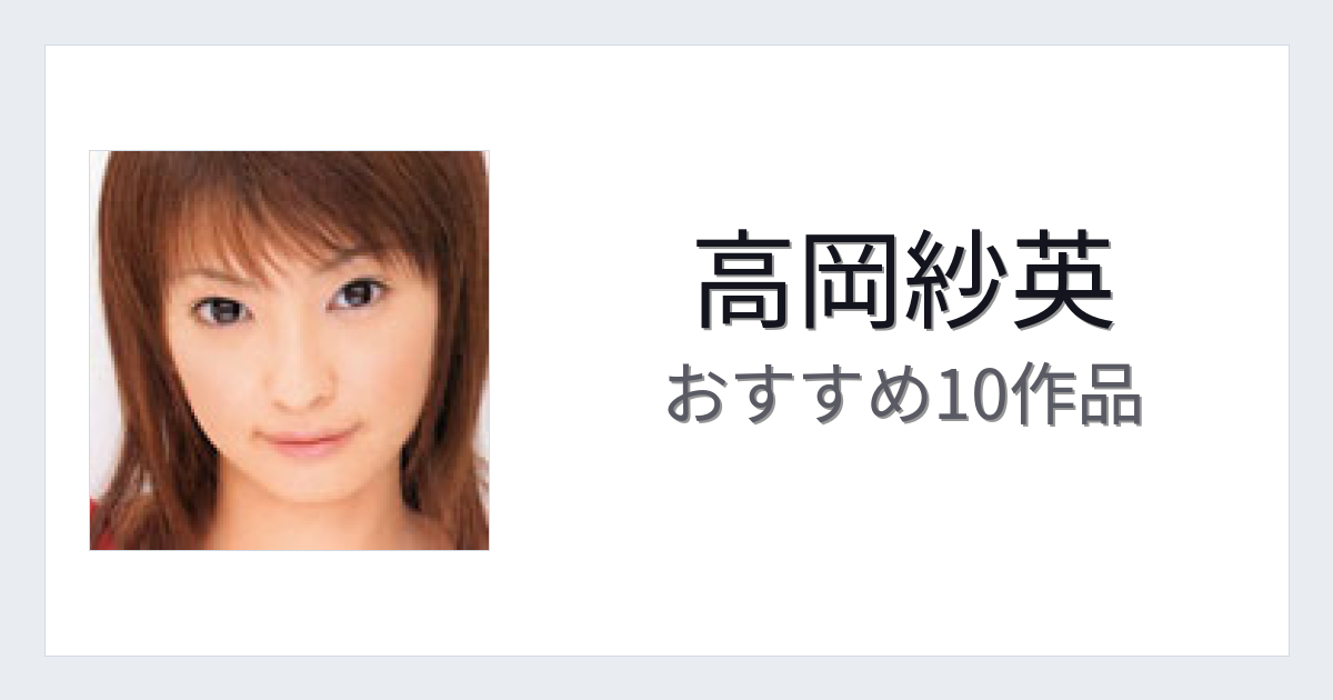 【2026年版】高岡紗英おすすめ作品10選｜魅力・プロフィールまとめ