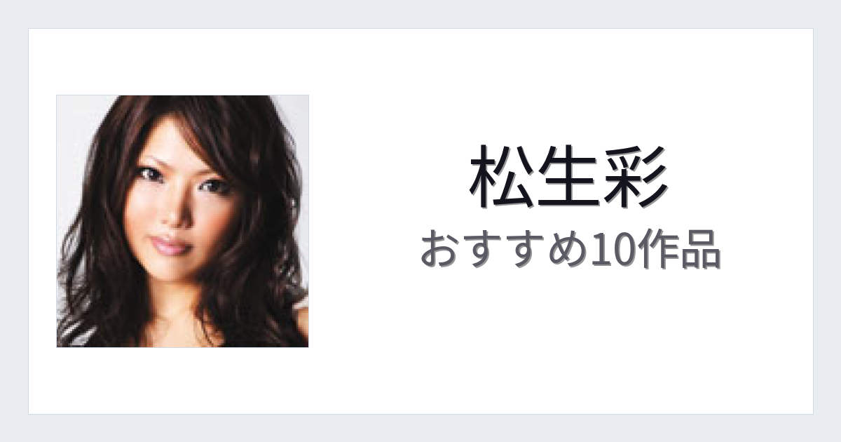 【2026年版】松生彩おすすめ作品10選｜魅力・プロフィールまとめ