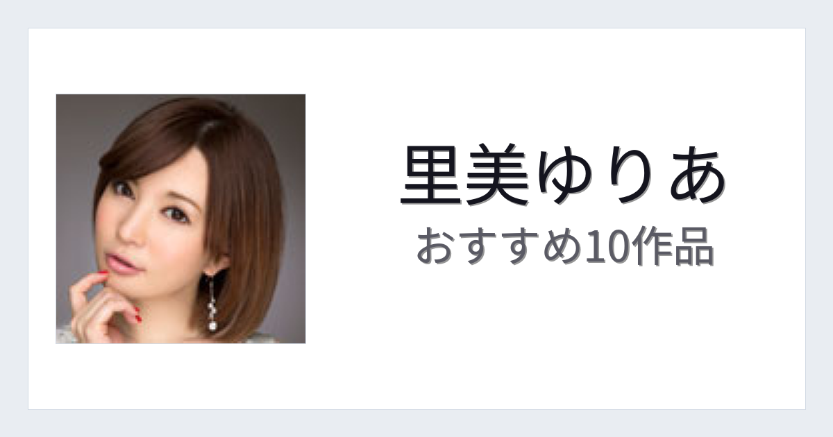 【2026年版】里美ゆりあおすすめ作品10選｜魅力・プロフィールまとめ